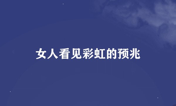 女人看见彩虹的预兆