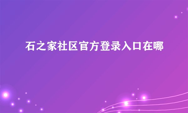石之家社区官方登录入口在哪