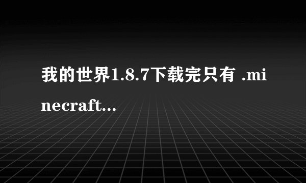 我的世界1.8.7下载完只有 .minecraft 文件夹怎么办，怎么弄启动器？？？
