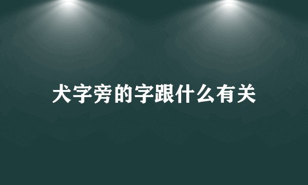 犬字旁的字跟什么有关