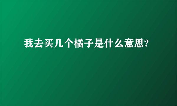 我去买几个橘子是什么意思?