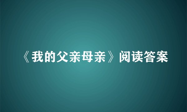 《我的父亲母亲》阅读答案