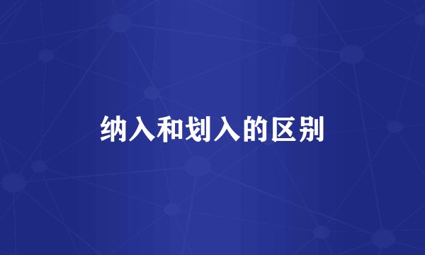 纳入和划入的区别