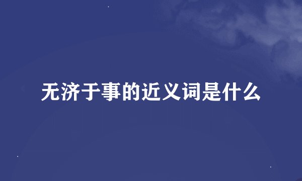 无济于事的近义词是什么