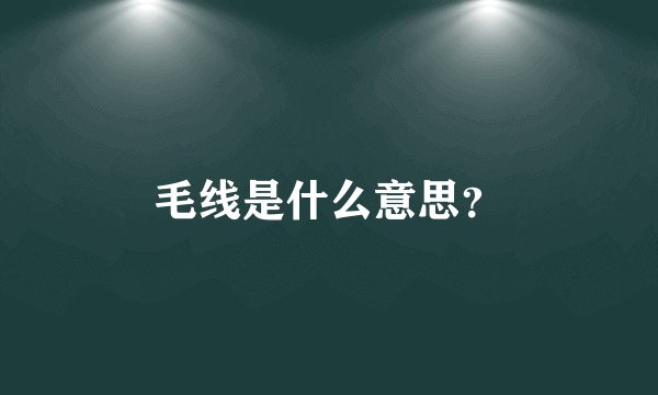 毛线是什么意思？