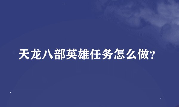 天龙八部英雄任务怎么做？