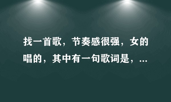 找一首歌，节奏感很强，女的唱的，其中有一句歌词是，他都不会理会我的感受，哦。。