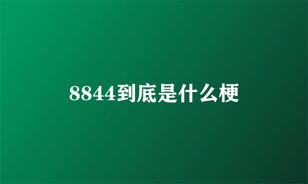 8844到底是什么梗