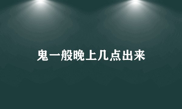 鬼一般晚上几点出来