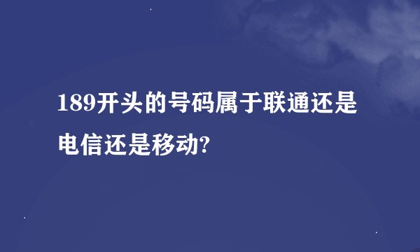 189开头的号码属于联通还是电信还是移动?