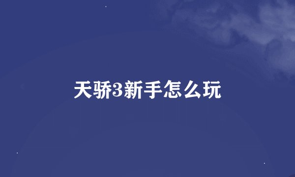 天骄3新手怎么玩