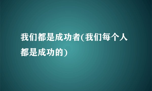我们都是成功者(我们每个人都是成功的)