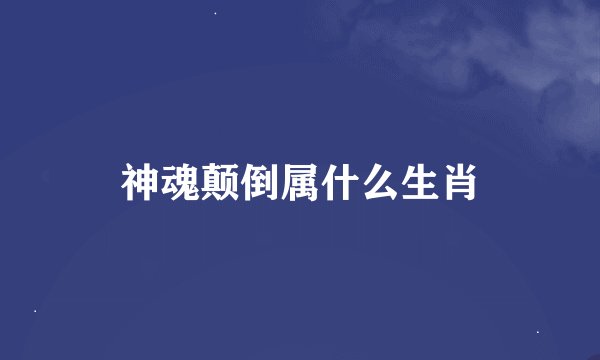 神魂颠倒属什么生肖