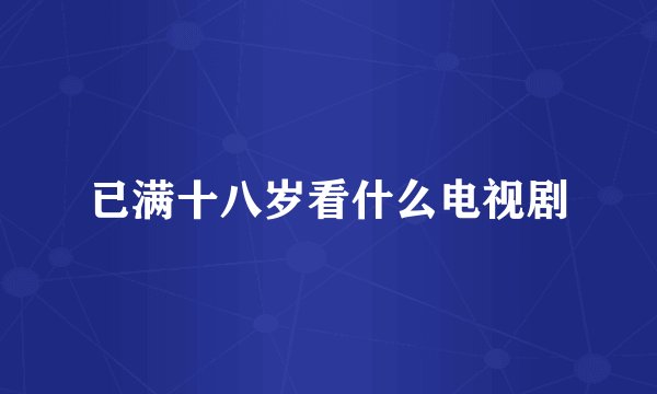 已满十八岁看什么电视剧