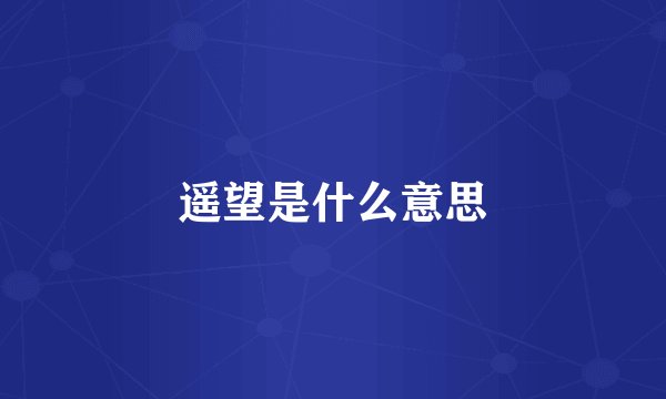 遥望是什么意思