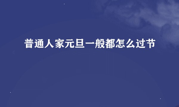普通人家元旦一般都怎么过节