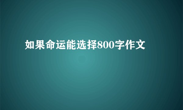 如果命运能选择800字作文