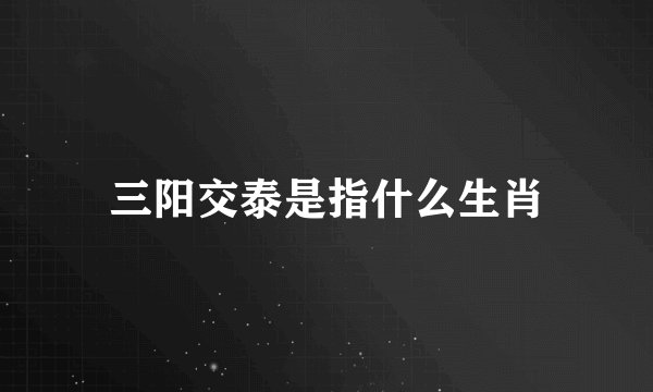 三阳交泰是指什么生肖