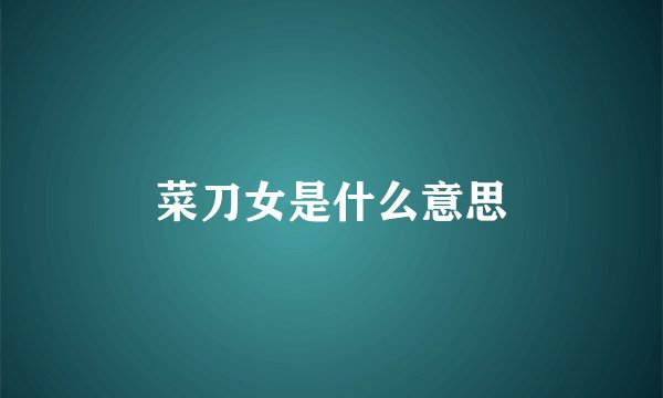 菜刀女是什么意思