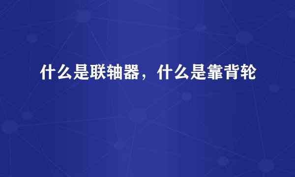 什么是联轴器，什么是靠背轮