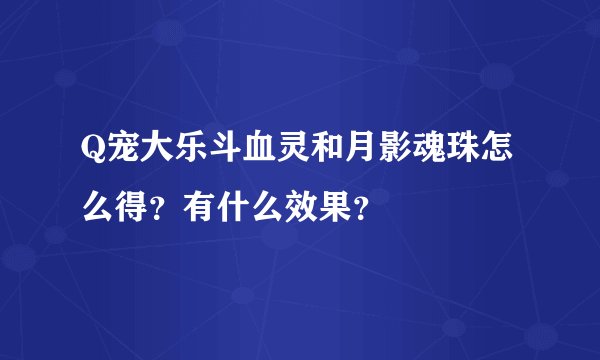 Q宠大乐斗血灵和月影魂珠怎么得？有什么效果？