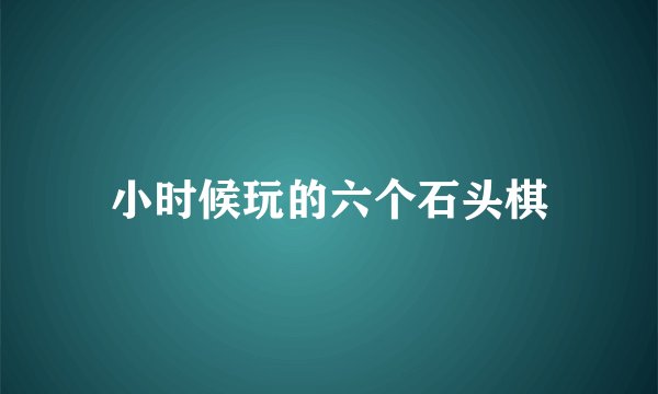 小时候玩的六个石头棋