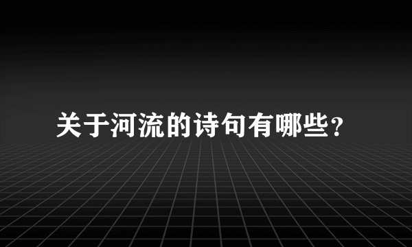 关于河流的诗句有哪些？
