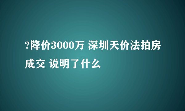 ?降价3000万 深圳天价法拍房成交 说明了什么