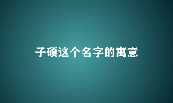 子硕这个名字的寓意