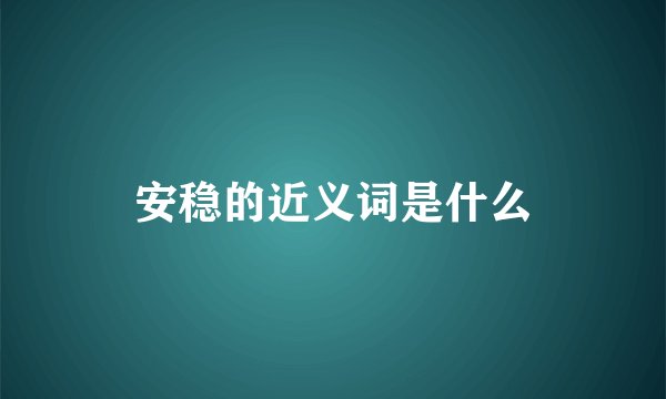 安稳的近义词是什么
