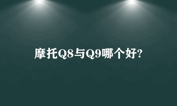 摩托Q8与Q9哪个好?