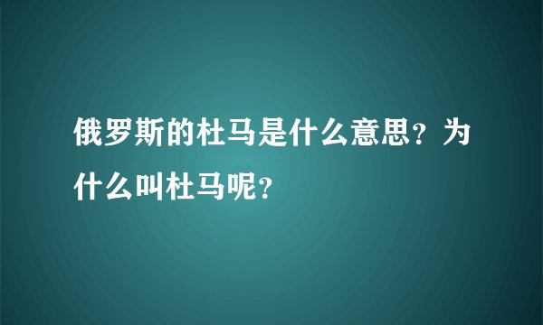 俄罗斯的杜马是什么意思？为什么叫杜马呢？