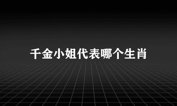 千金小姐代表哪个生肖