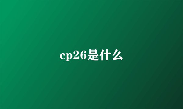 cp26是什么