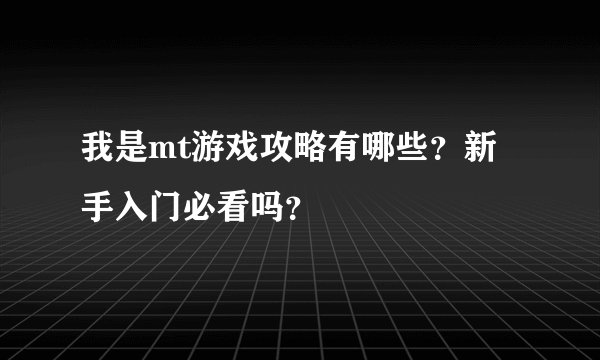 我是mt游戏攻略有哪些？新手入门必看吗？