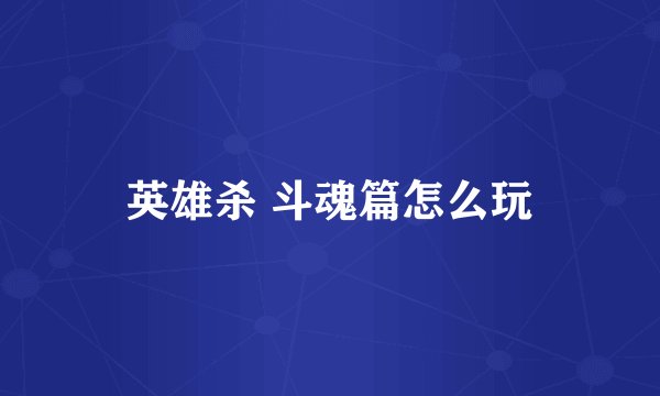 英雄杀 斗魂篇怎么玩