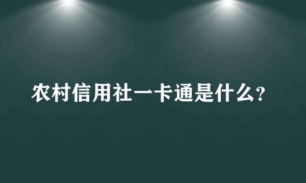 农村信用社一卡通是什么？