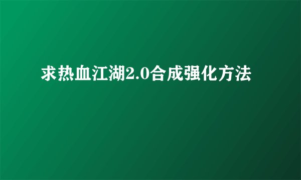 求热血江湖2.0合成强化方法