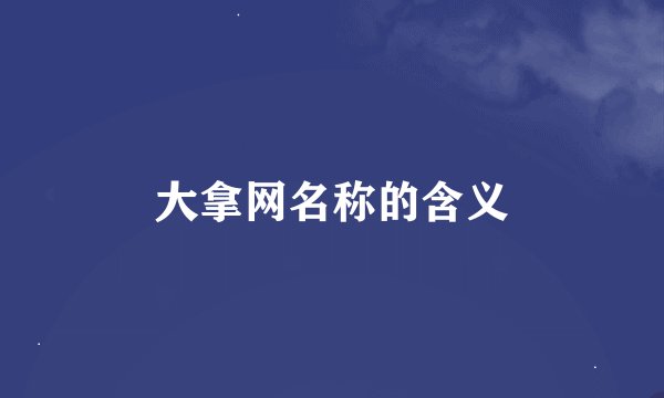 大拿网名称的含义