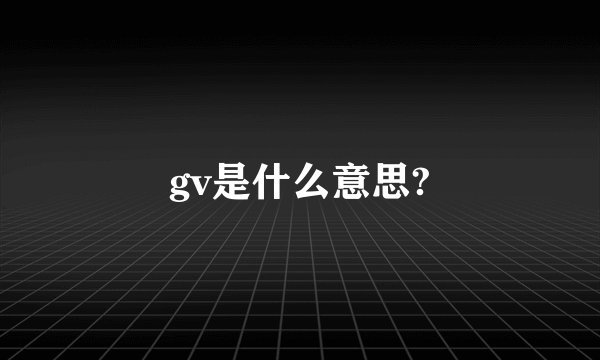gv是什么意思?