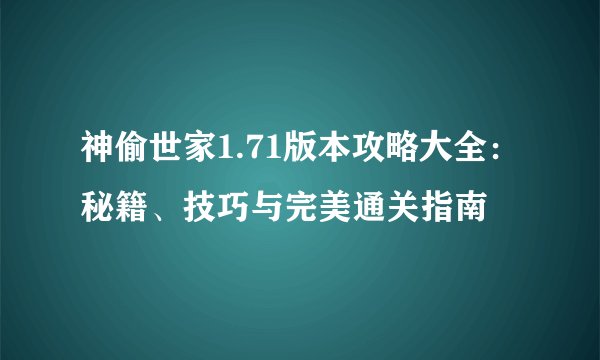 神偷世家1.71版本攻略大全：秘籍、技巧与完美通关指南
