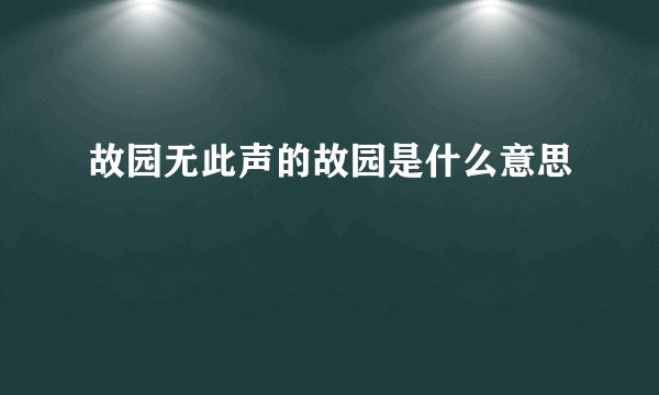 故园无此声的故园是什么意思