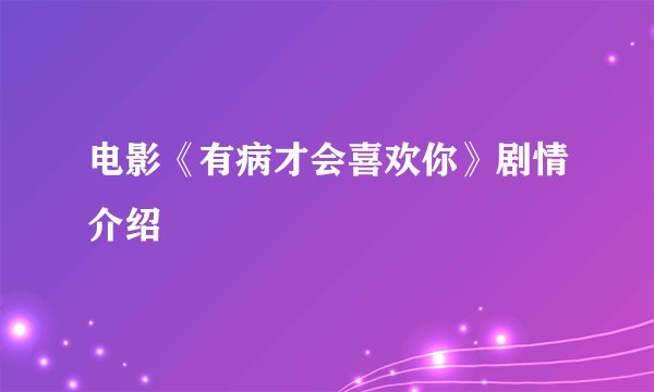 电影《有病才会喜欢你》剧情介绍
