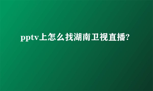 pptv上怎么找湖南卫视直播?