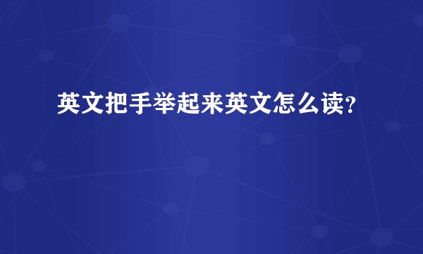 英文把手举起来英文怎么读？