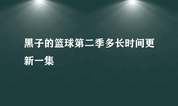黑子的篮球第二季多长时间更新一集