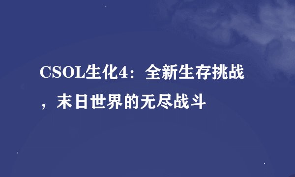 CSOL生化4：全新生存挑战，末日世界的无尽战斗