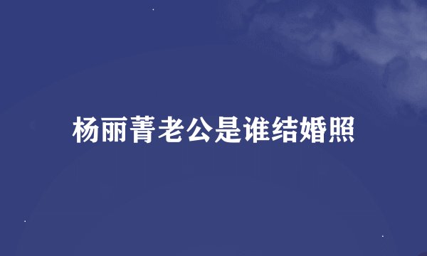 杨丽菁老公是谁结婚照