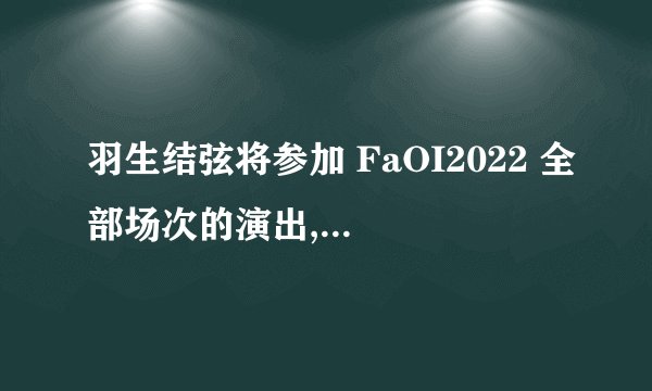 羽生结弦将参加 FaOI2022 全部场次的演出,你有何期待? -