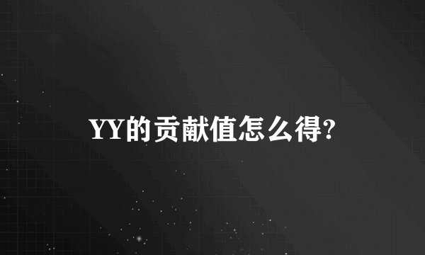 YY的贡献值怎么得?